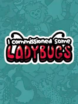 I Commissioned Some Ladybugs